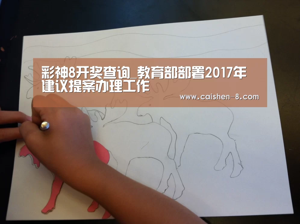 彩神8开奖查询_教育部部署2017年建议提案办理工作(图3) 彩神8官网